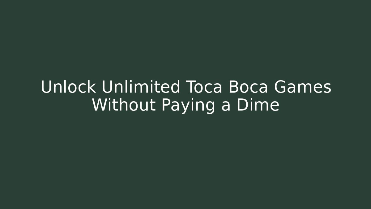 Unlock Unlimited Toca Boca Games Without Paying a Dime