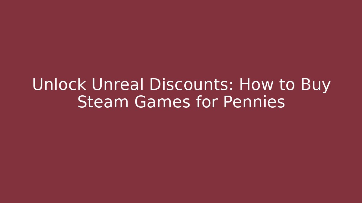 Unlock Unreal Discounts: How to Buy Steam Games for Pennies