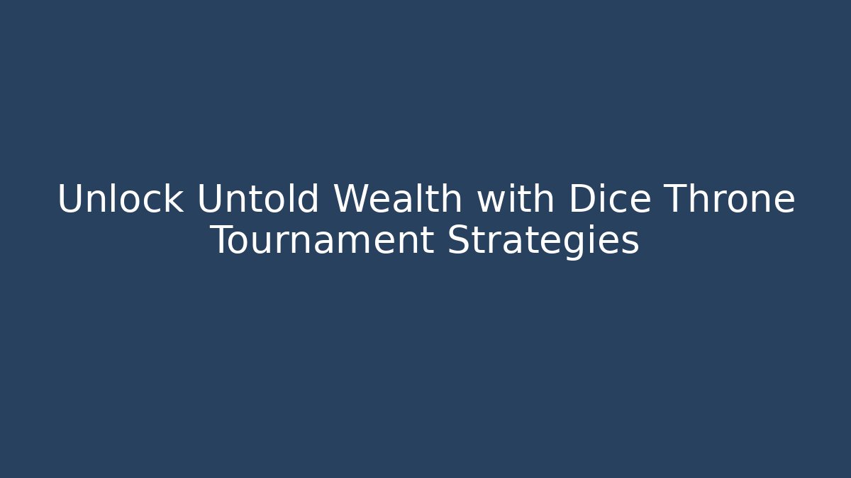 Unlock Untold Wealth with Dice Throne Tournament Strategies