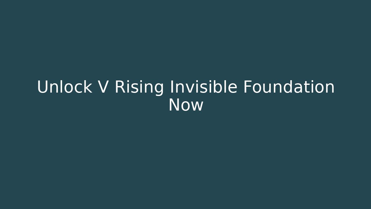 Unlock V Rising Invisible Foundation Now