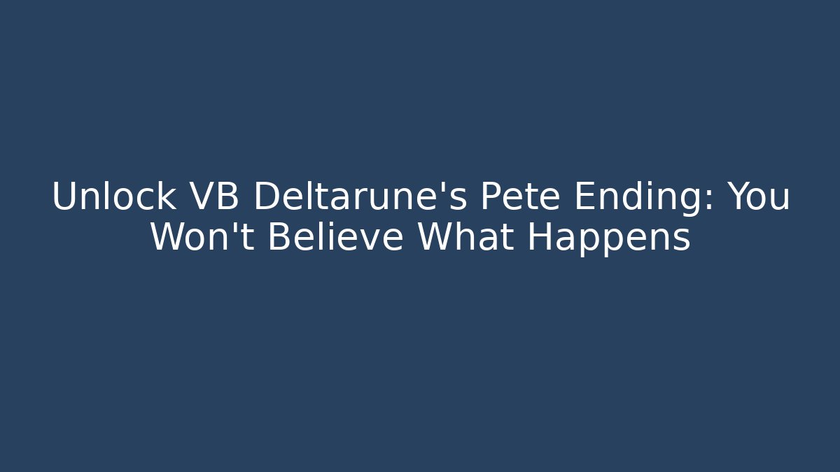 Unlock VB Deltarune's Pete Ending: You Won't Believe What Happens