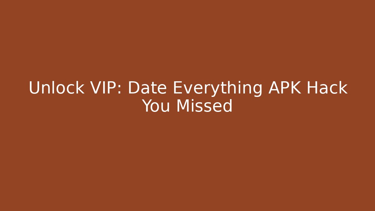 Unlock VIP: Date Everything APK Hack You Missed