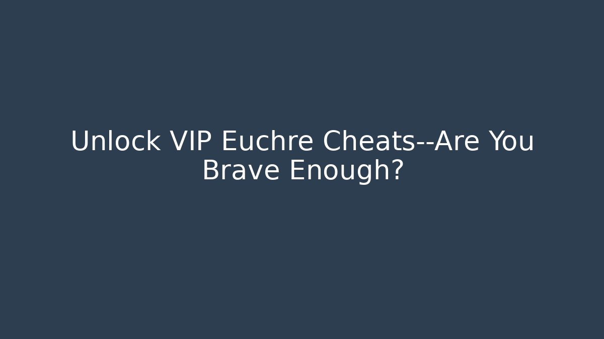 Unlock VIP Euchre Cheats—Are You Brave Enough?