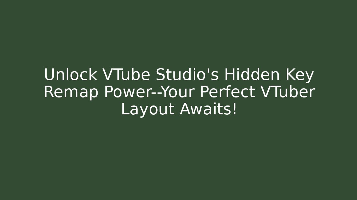 Unlock VTube Studio’s Hidden Key Remap Power—Your Perfect VTuber Layout Awaits!