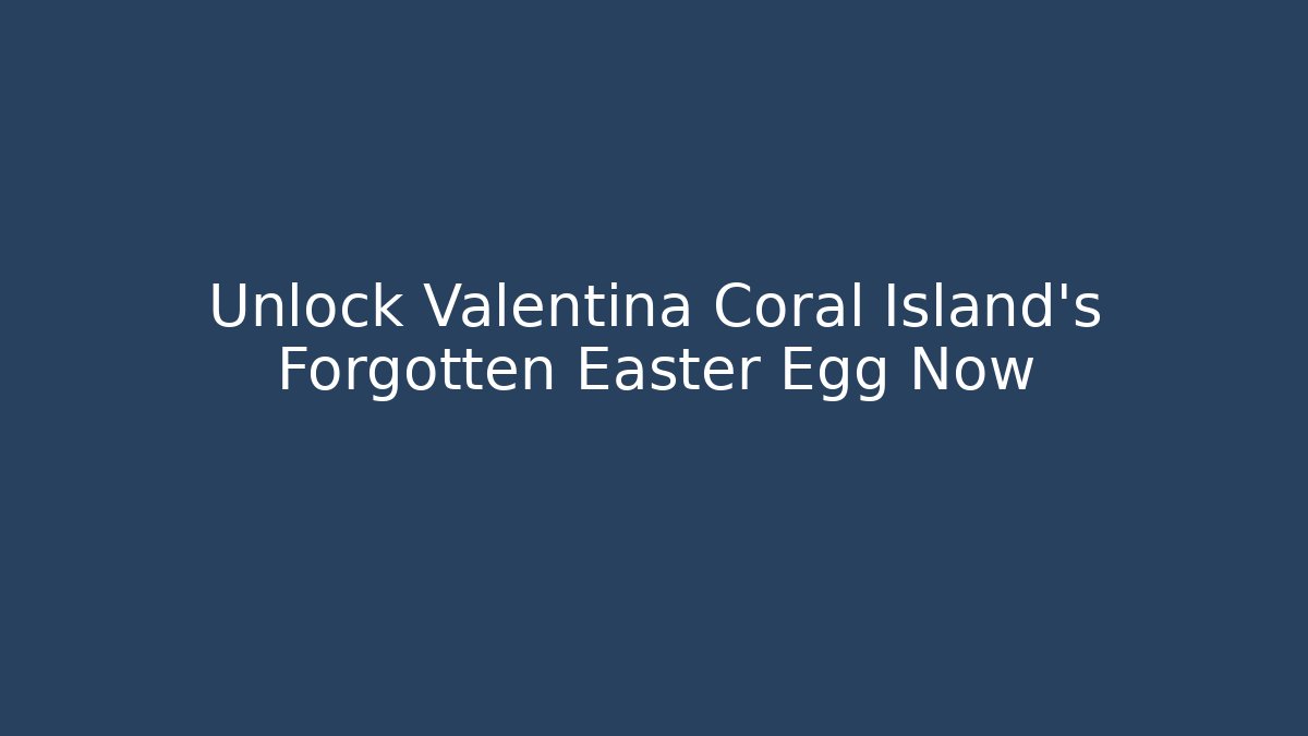 Unlock Valentina Coral Island's Forgotten Easter Egg Now