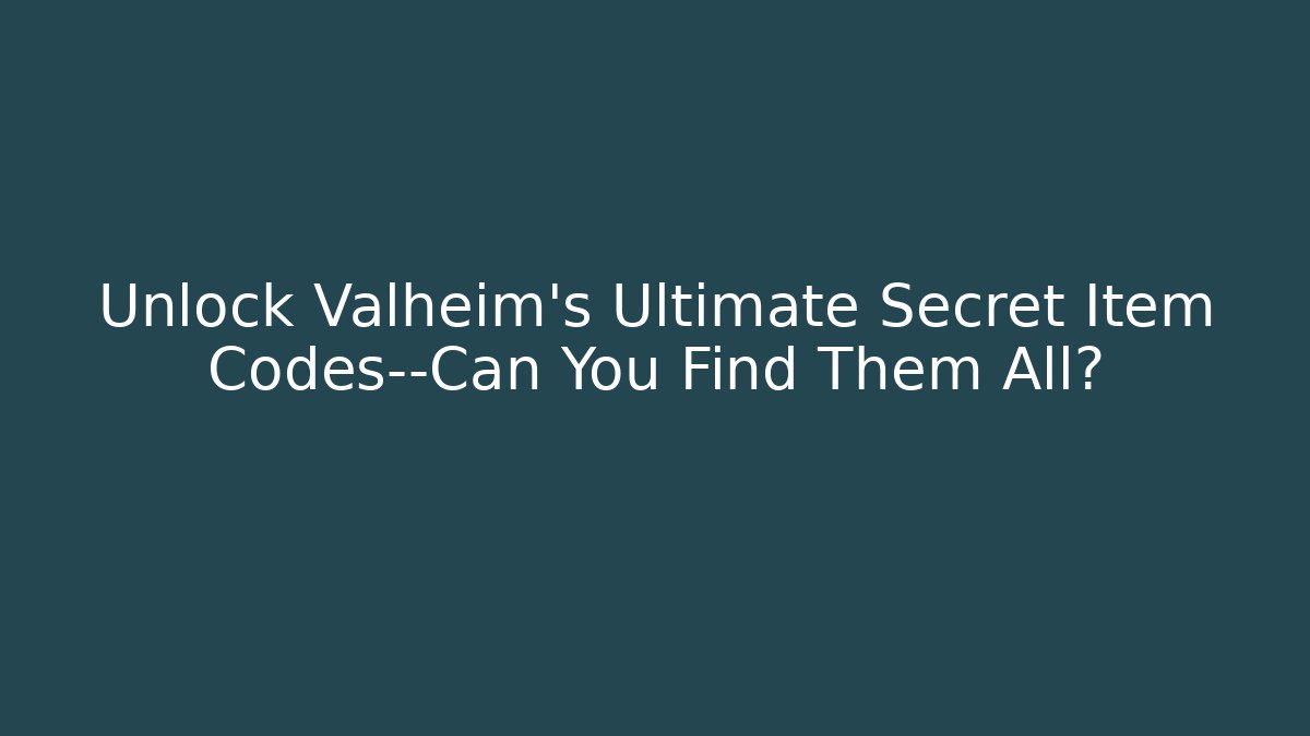Unlock Valheim's Ultimate Secret Item Codes—Can You Find Them All?