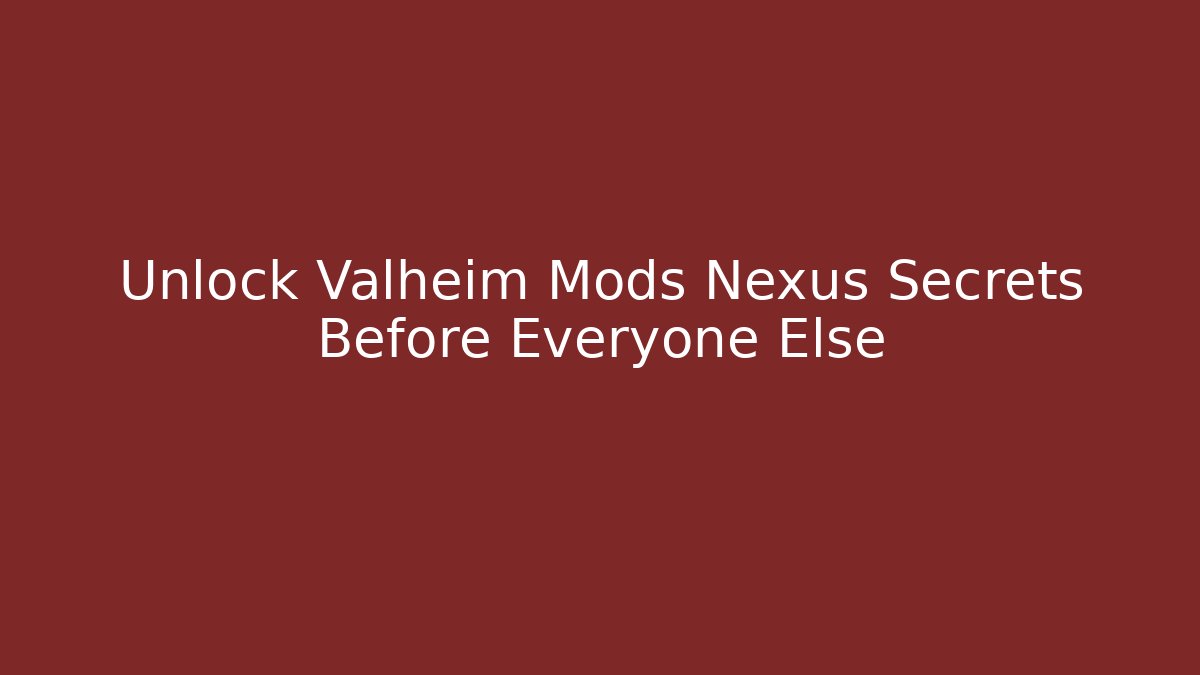 Unlock Valheim Mods Nexus Secrets Before Everyone Else