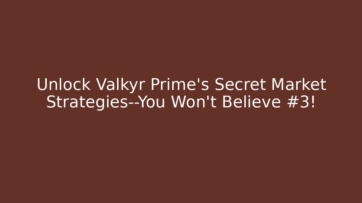 Unlock Valkyr Prime’s Secret Market Strategies—You Won’t Believe #3!