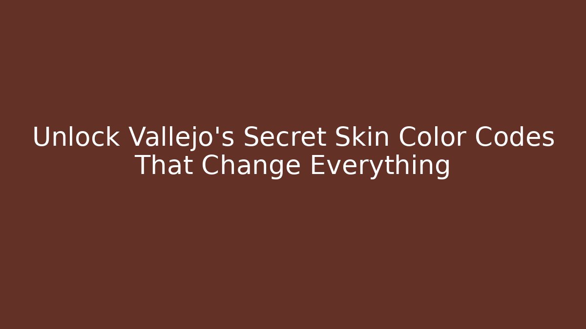 Unlock Vallejo's Secret Skin Color Codes That Change Everything