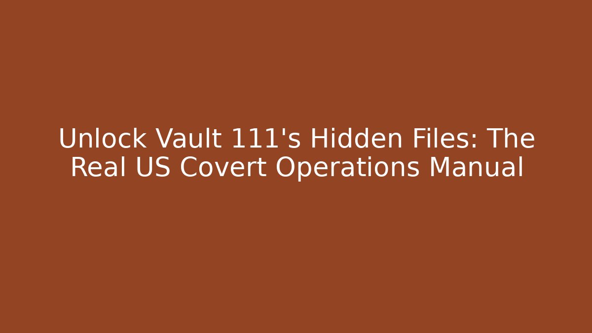 Unlock Vault 111's Hidden Files: The Real US Covert Operations Manual