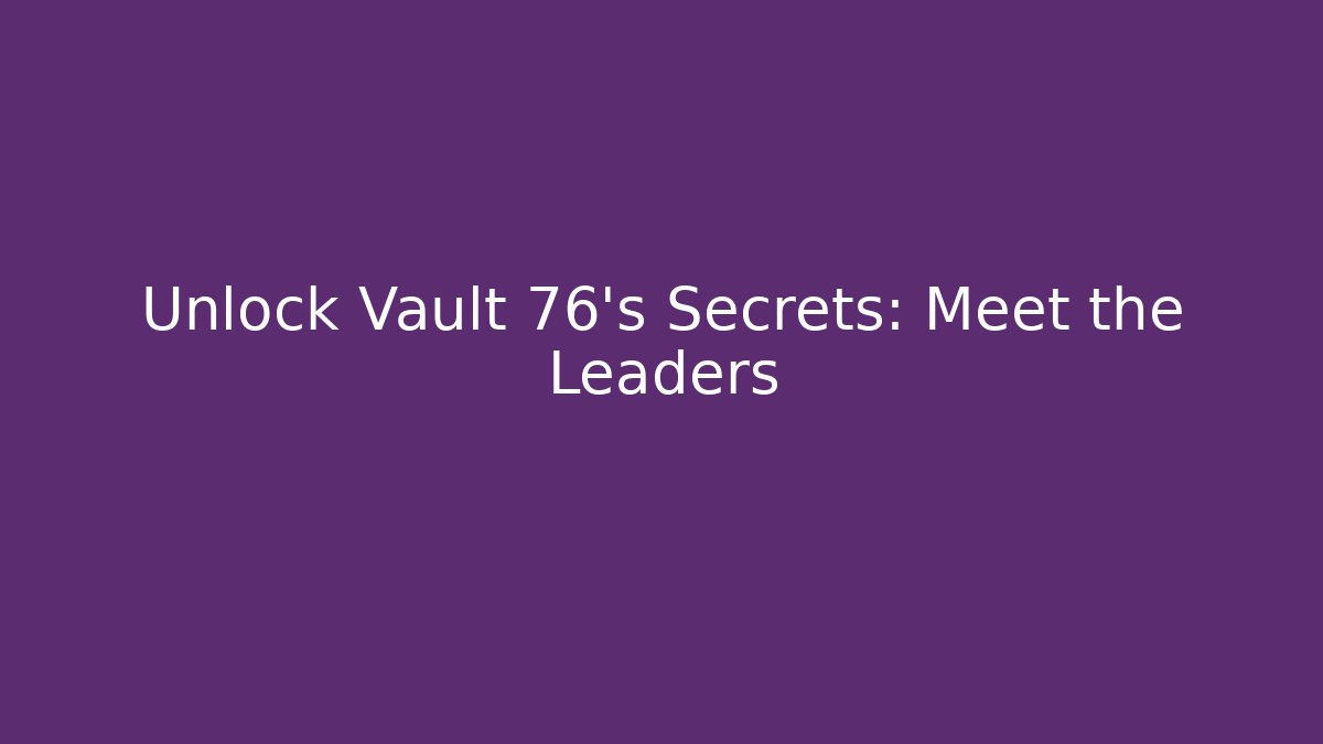 Unlock Vault 76's Secrets: Meet the Leaders