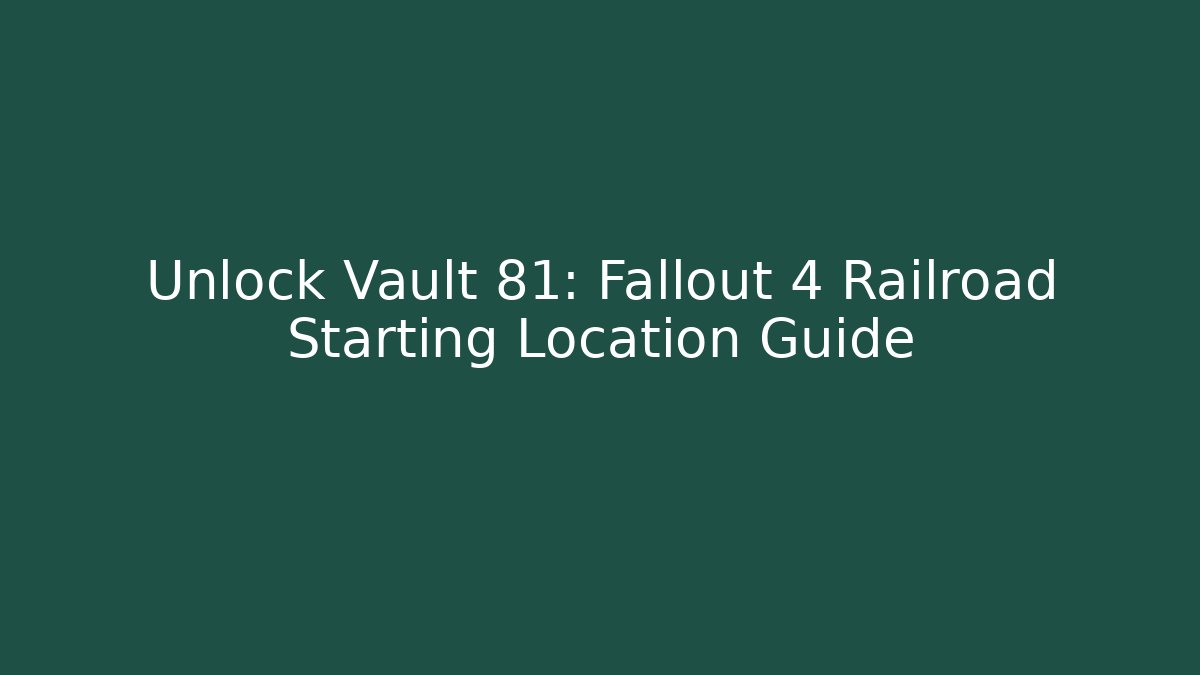 Unlock Vault 81: Fallout 4 Railroad Starting Location Guide