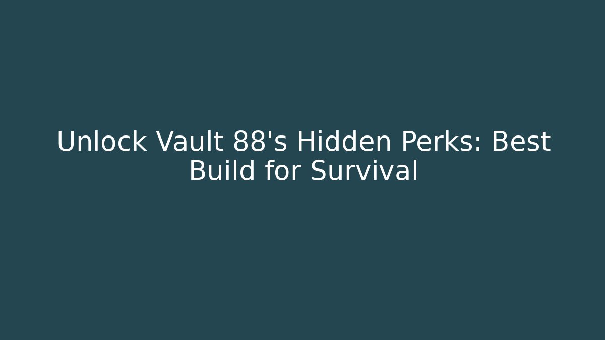 Unlock Vault 88's Hidden Perks: Best Build for Survival