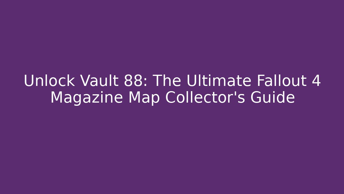 Unlock Vault 88: The Ultimate Fallout 4 Magazine Map Collector's Guide - Critter Realm