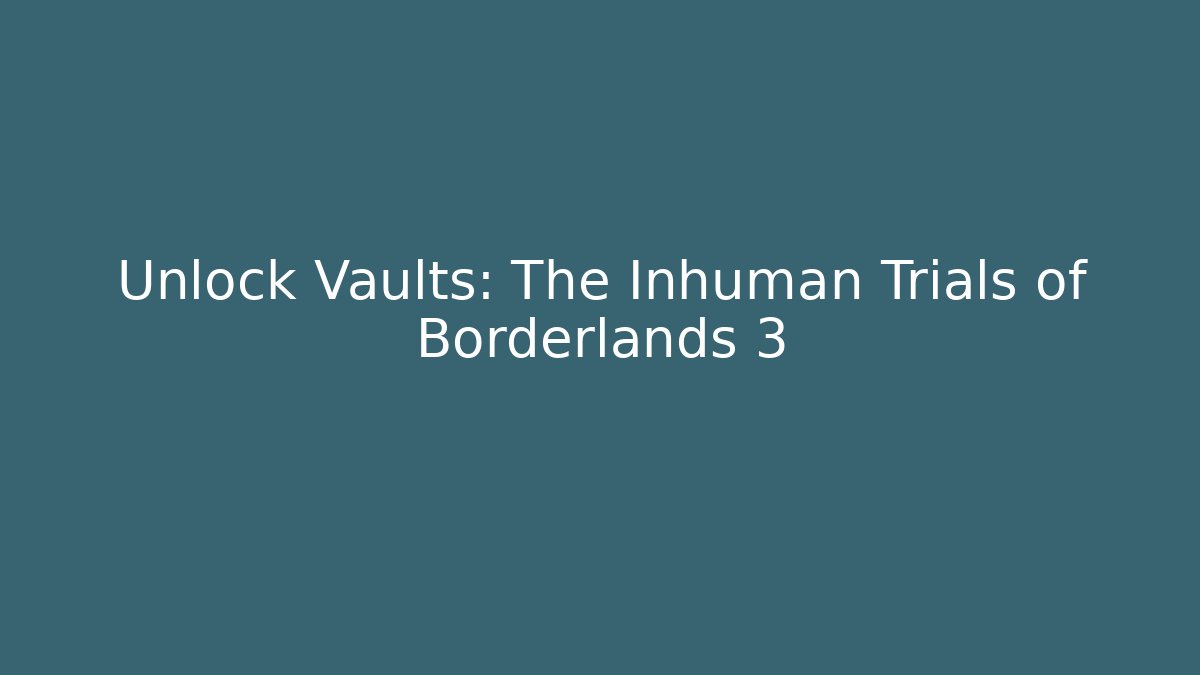 Unlock Vaults: The Inhuman Trials of Borderlands 3