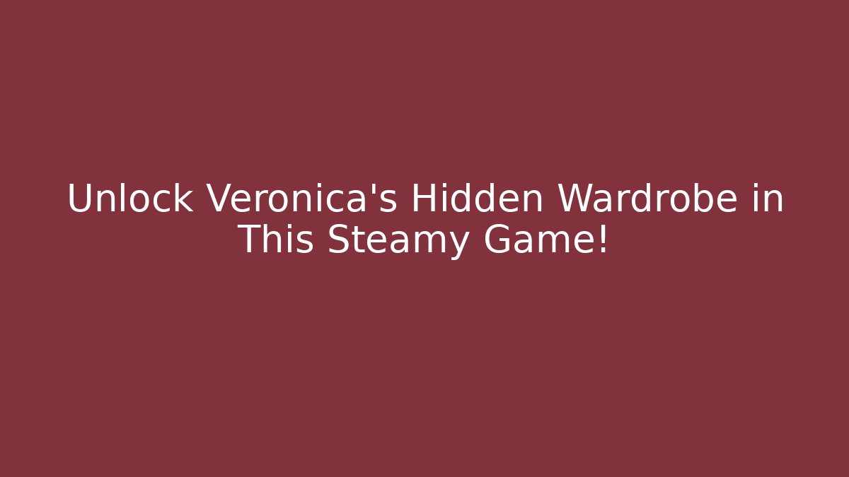 Unlock Veronica's Hidden Wardrobe in This Steamy Game! - Critter Realm