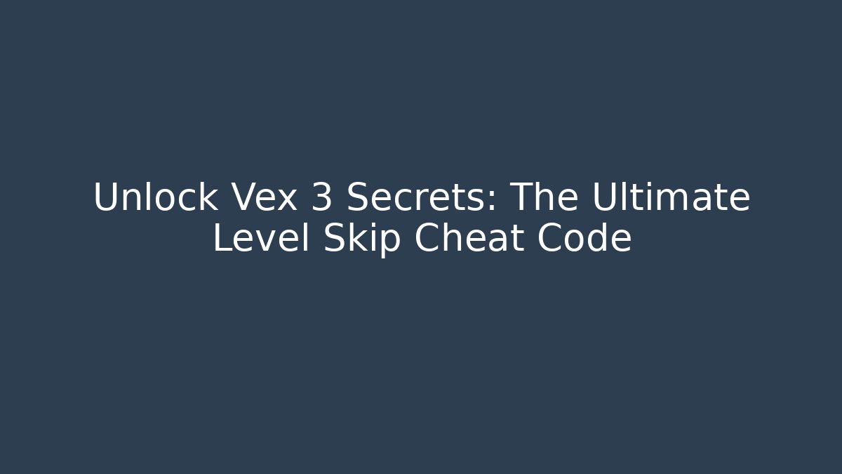 Unlock Vex 3 Secrets: The Ultimate Level Skip Cheat Code