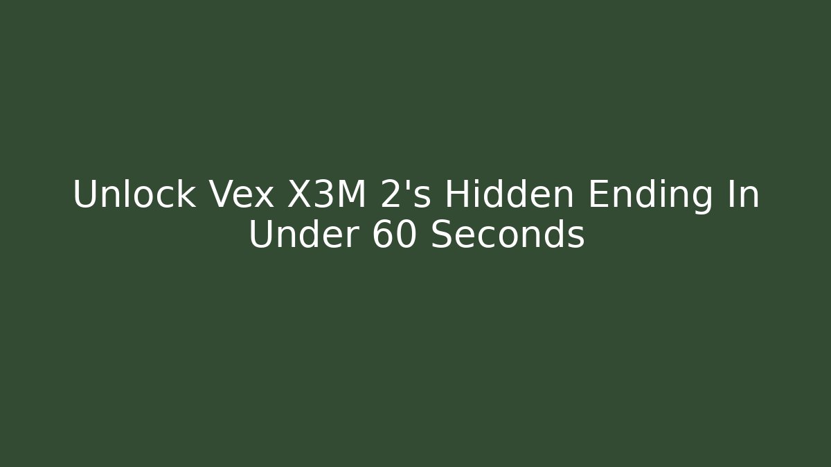 Unlock Vex X3M 2's Hidden Ending In Under 60 Seconds
