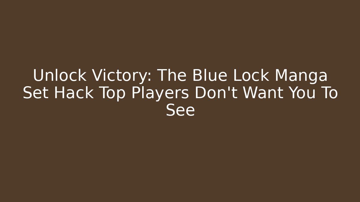 Unlock Victory: The Blue Lock Manga Set Hack Top Players Don't Want You To See
