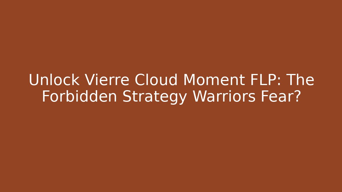 Unlock Vierre Cloud Moment FLP: The Forbidden Strategy Warriors Fear?