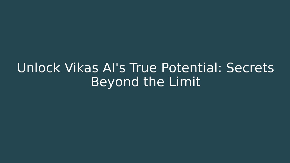 Unlock Vikas AI’s True Potential: Secrets Beyond the Limit