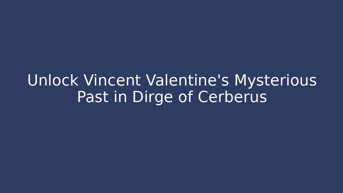 Unlock Vincent Valentine’s Mysterious Past in Dirge of Cerberus