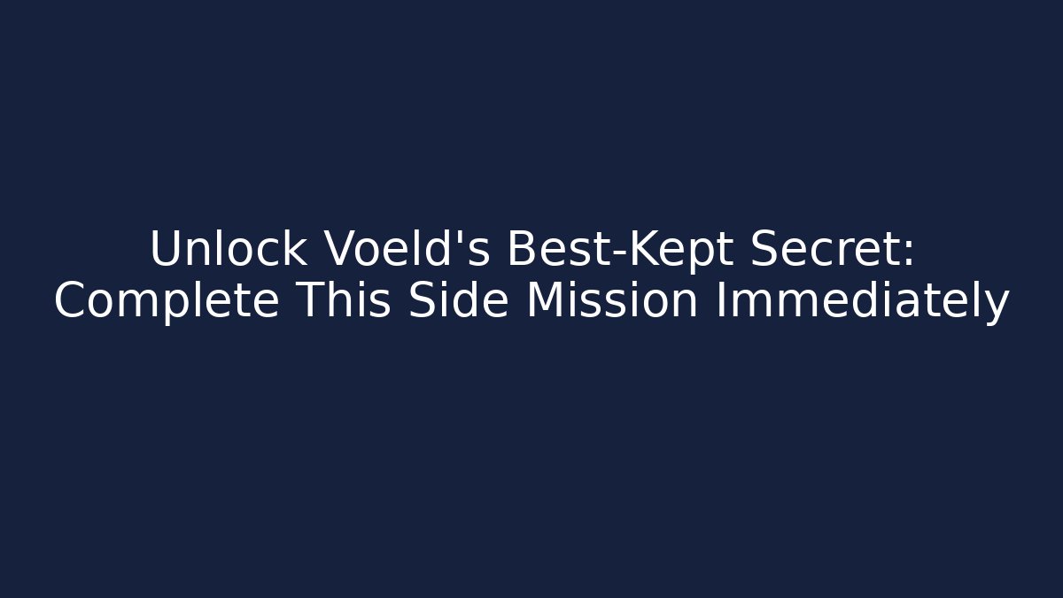 Unlock Voeld's Best-Kept Secret: Complete This Side Mission Immediately