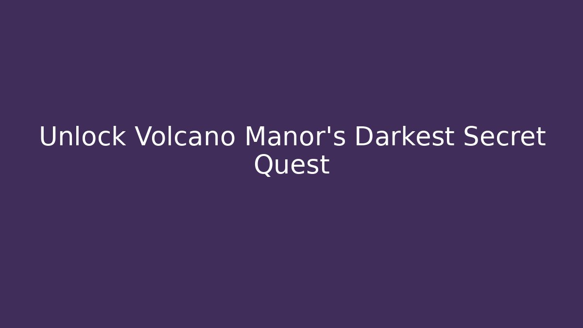 Unlock Volcano Manor's Darkest Secret Quest - Critter Realm