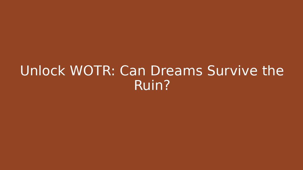 Unlock WOTR: Can Dreams Survive the Ruin? - Critter Realm