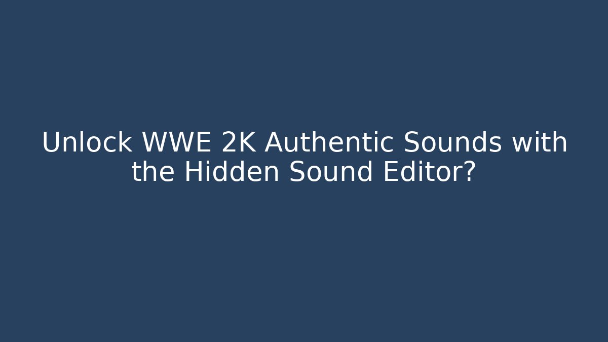 Unlock WWE 2K Authentic Sounds with the Hidden Sound Editor?
