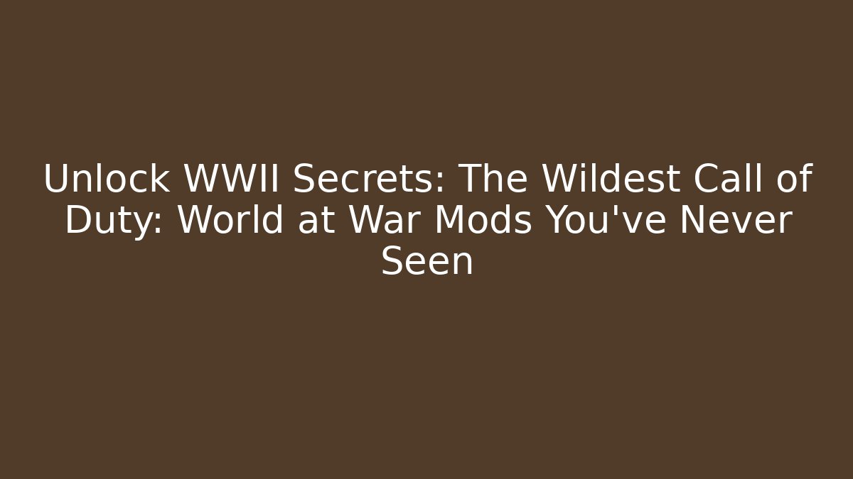 Unlock WWII Secrets: The Wildest Call of Duty: World at War Mods You’ve Never Seen