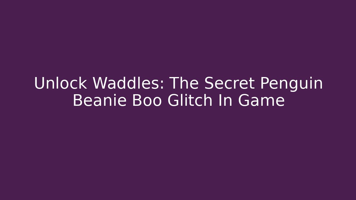 Unlock Waddles: The Secret Penguin Beanie Boo Glitch In Game