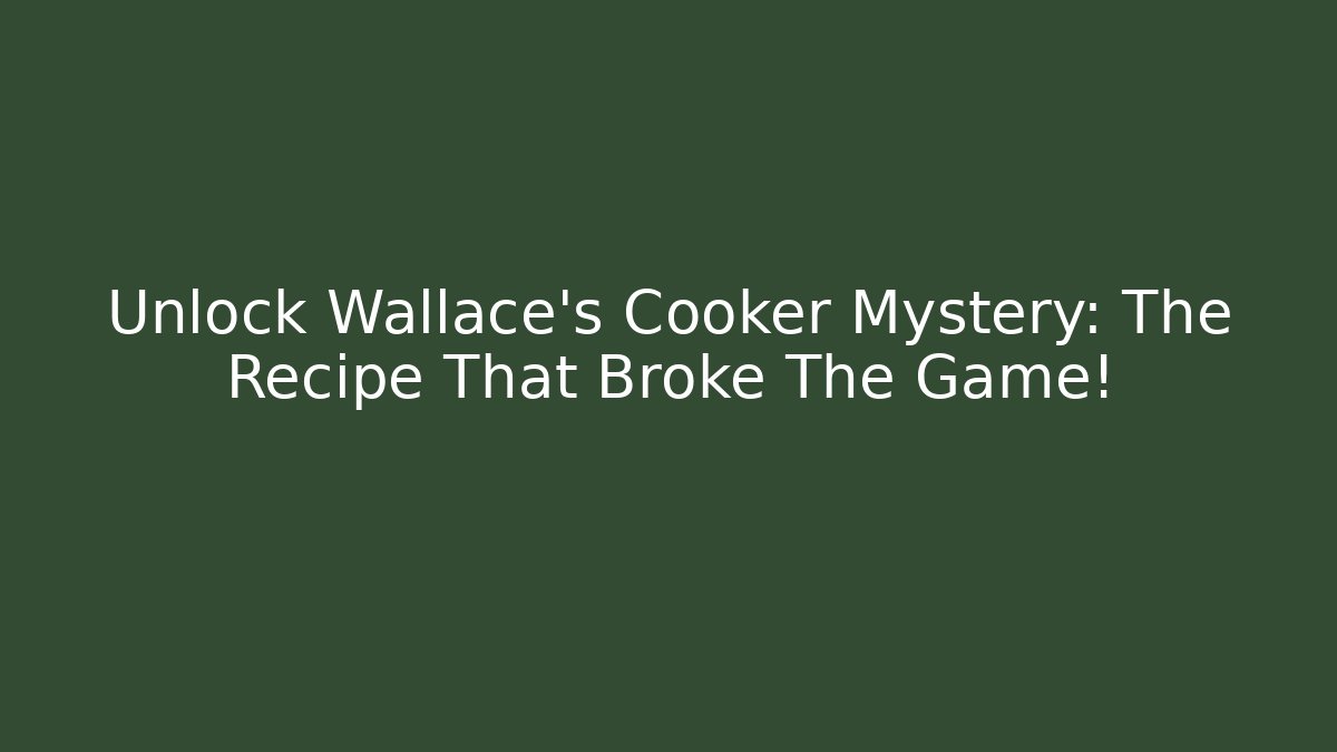 Unlock Wallace's Cooker Mystery: The Recipe That Broke The Game!