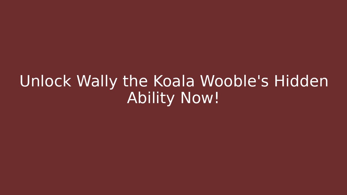 Unlock Wally the Koala Wooble's Hidden Ability Now!