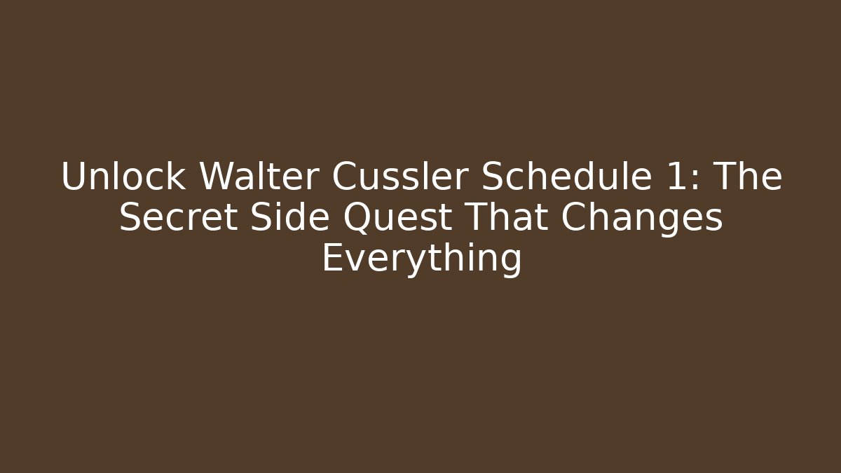 Unlock Walter Cussler Schedule 1: The Secret Side Quest That Changes Everything