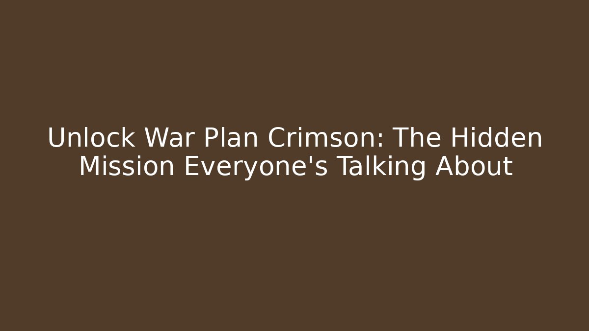 Unlock War Plan Crimson: The Hidden Mission Everyone's Talking About