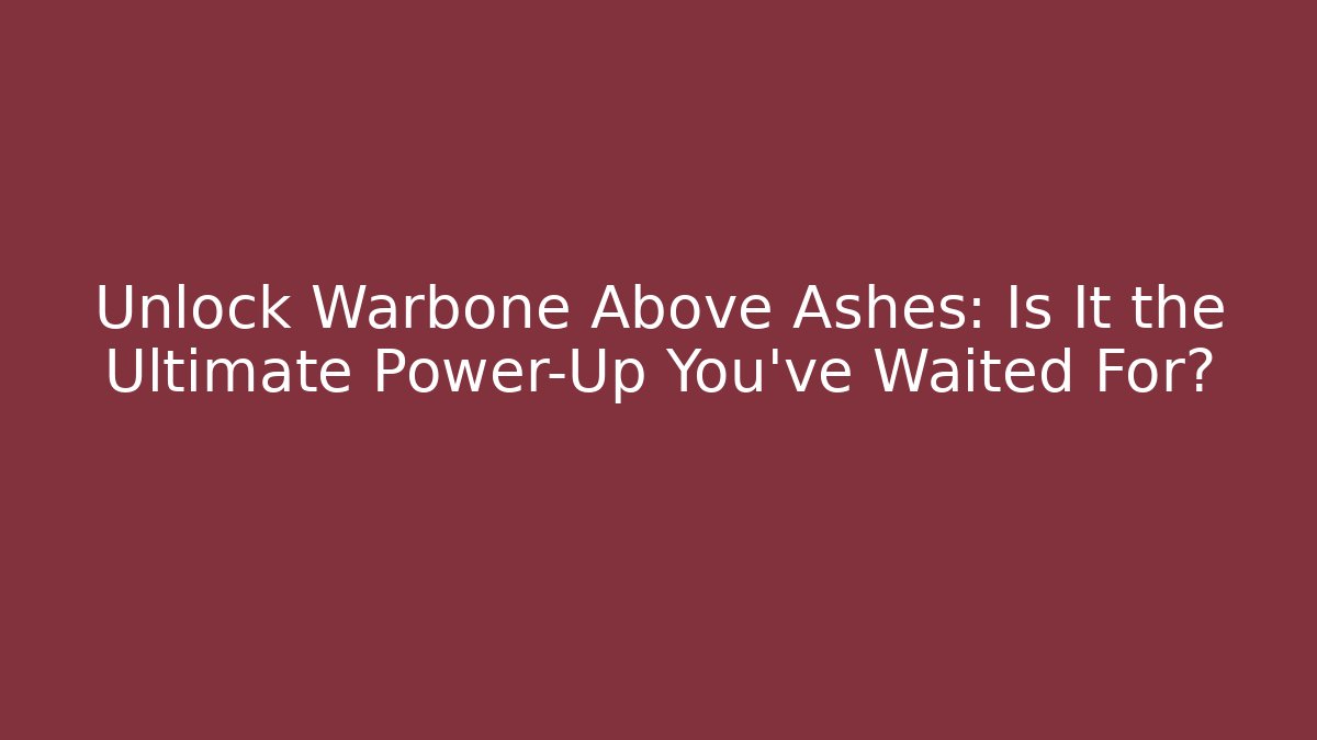 Unlock Warbone Above Ashes: Is It the Ultimate Power-Up You've Waited For?