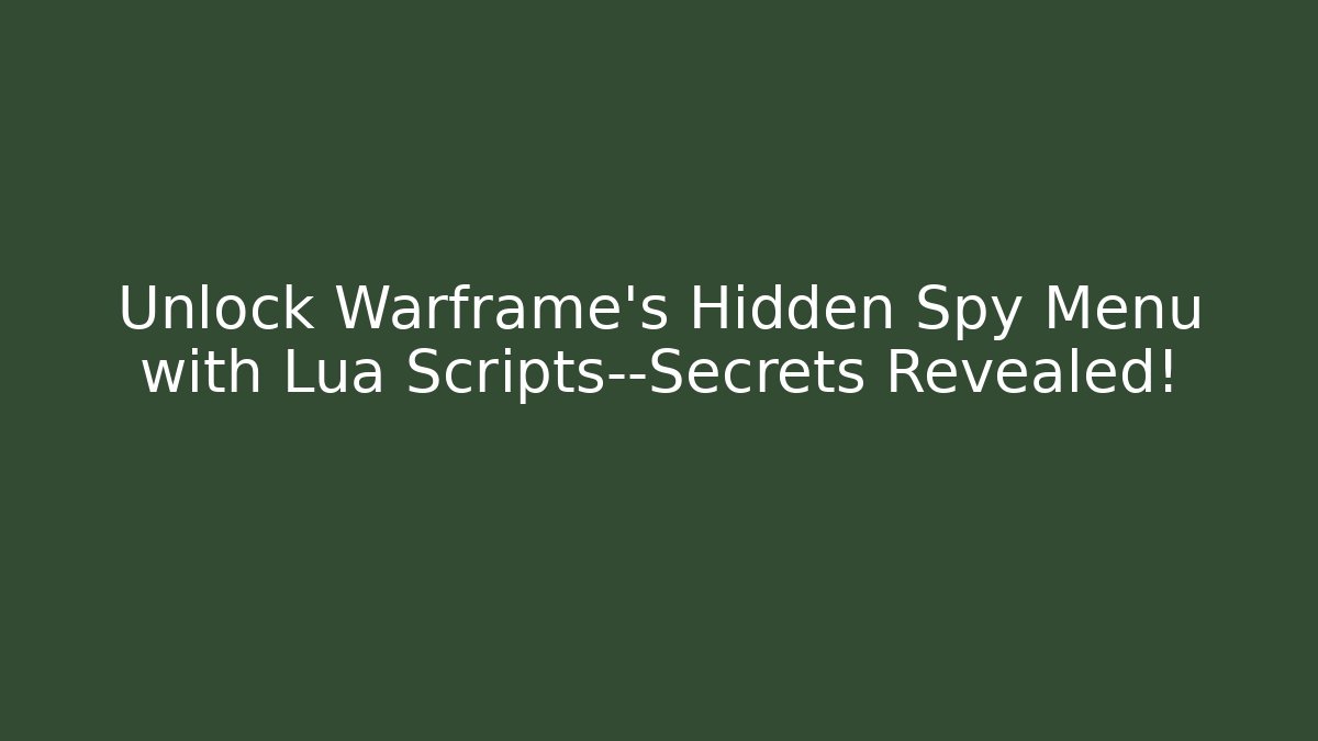 Unlock Warframe’s Hidden Spy Menu with Lua Scripts—Secrets Revealed!