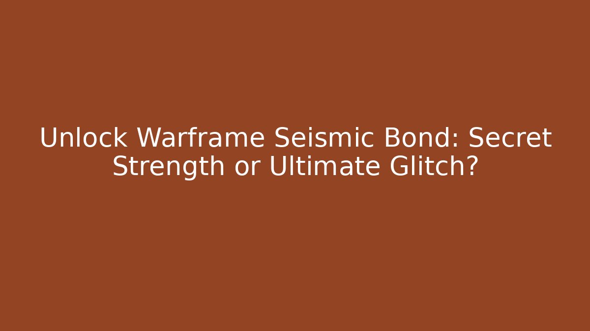 Unlock Warframe Seismic Bond: Secret Strength or Ultimate Glitch?