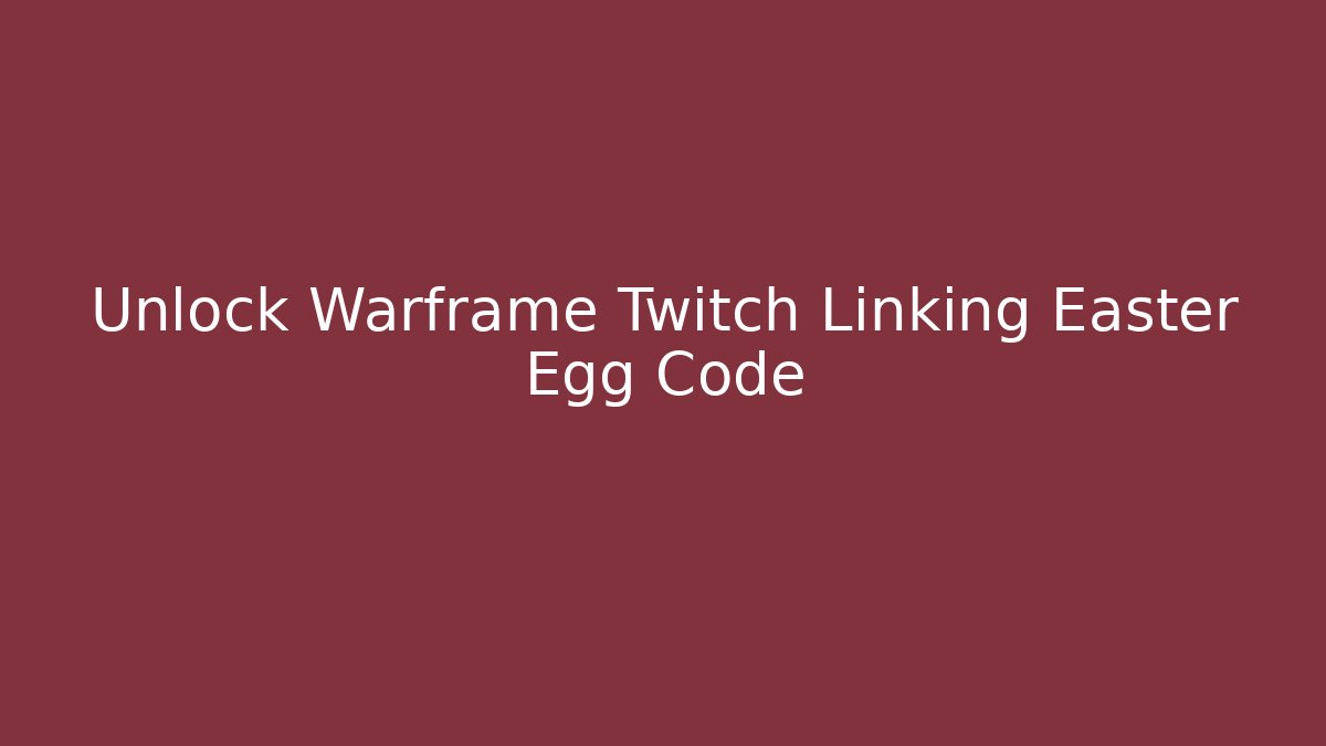 Unlock Warframe Twitch Linking Easter Egg Code