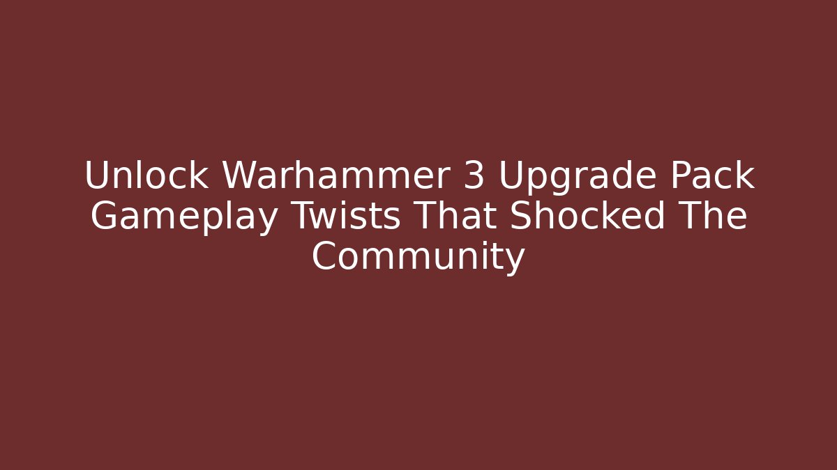 Unlock Warhammer 3 Upgrade Pack Gameplay Twists That Shocked The Community