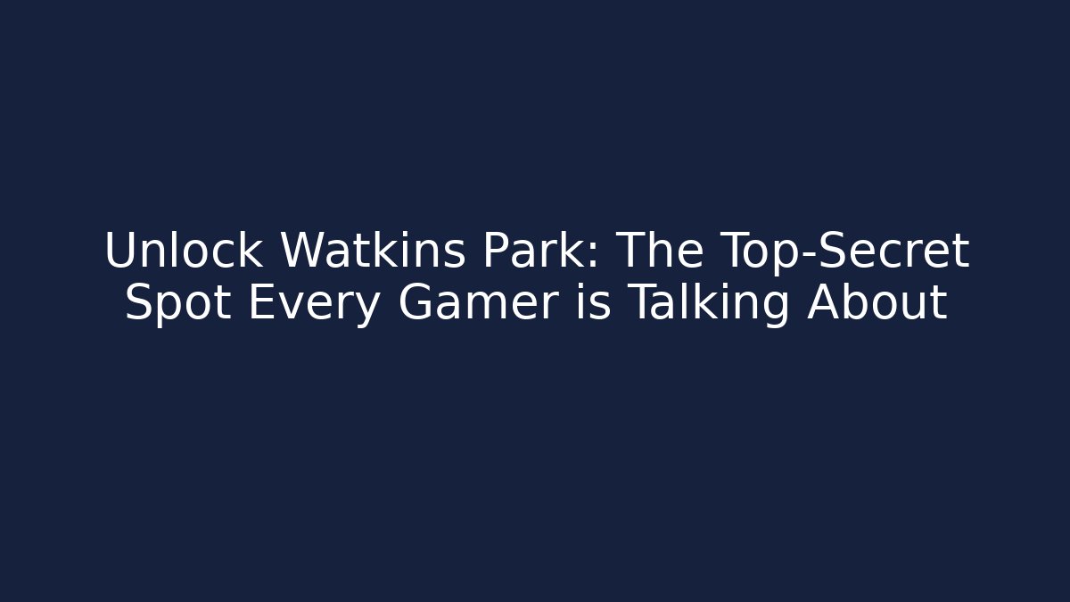 Unlock Watkins Park: The Top-Secret Spot Every Gamer is Talking About