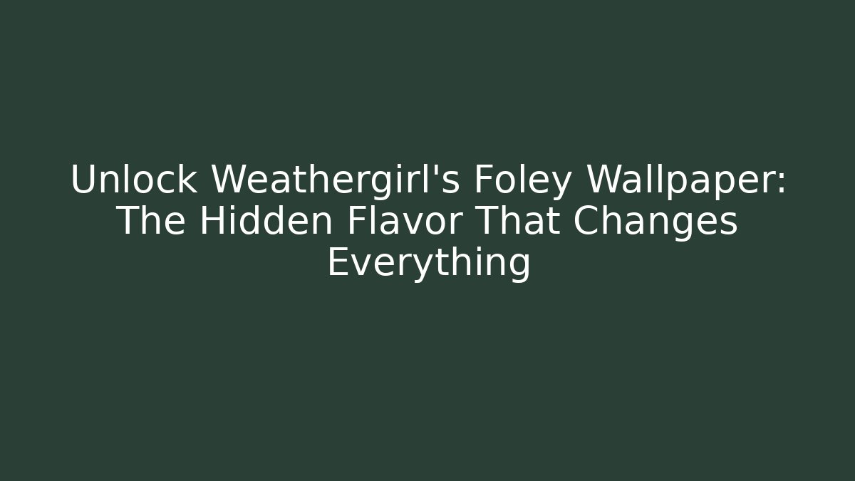 Unlock Weathergirl's Foley Wallpaper: The Hidden Flavor That Changes Everything