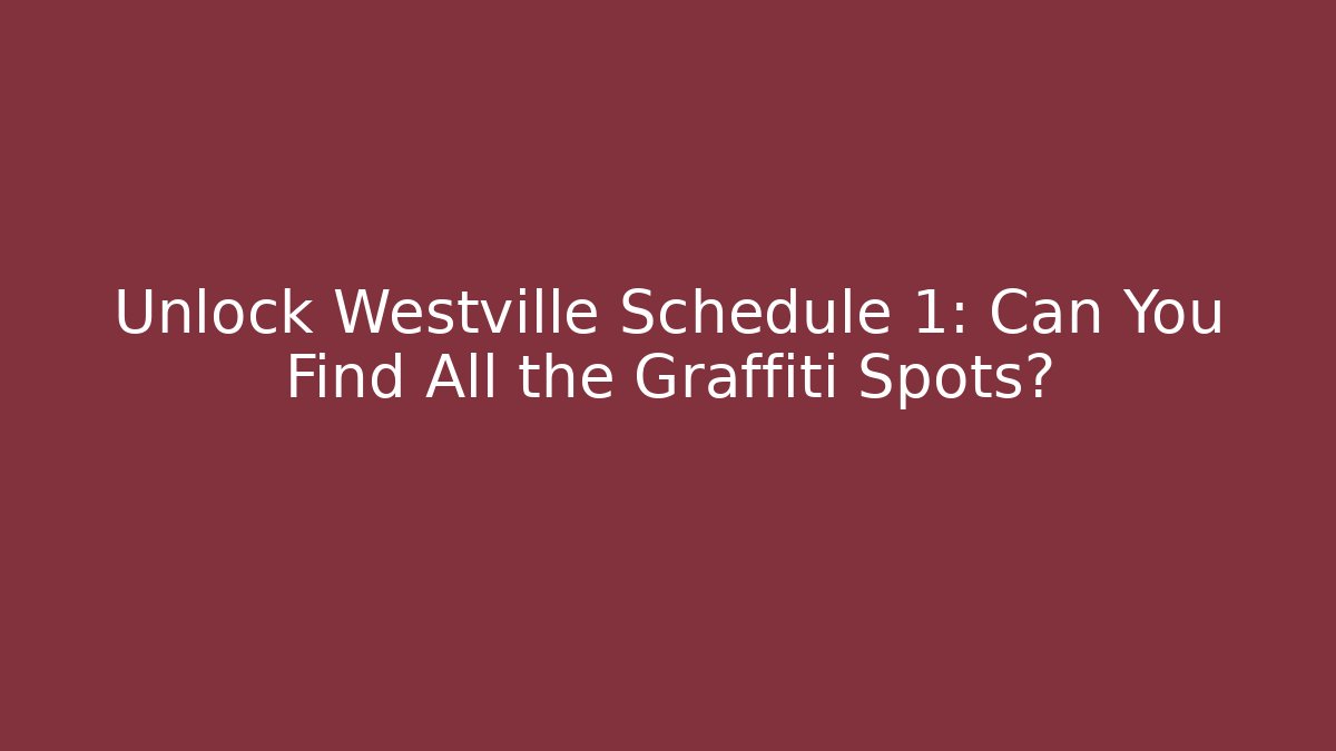 Unlock Westville Schedule 1: Can You Find All the Graffiti Spots?