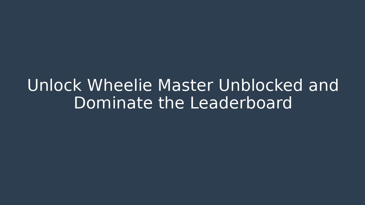 Unlock Wheelie Master Unblocked and Dominate the Leaderboard