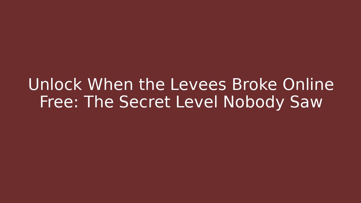 Unlock When the Levees Broke Online Free: The Secret Level Nobody Saw - Critter Realm