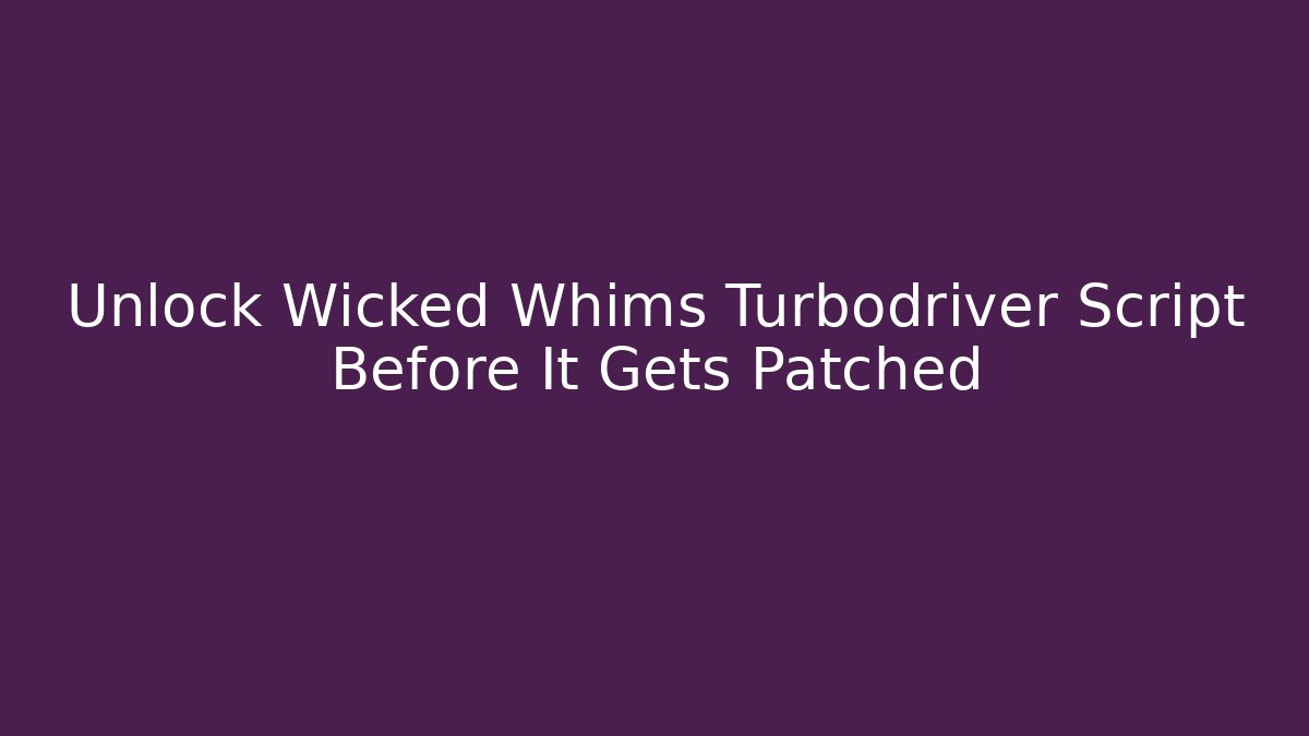 Unlock Wicked Whims Turbodriver Script Before It Gets Patched
