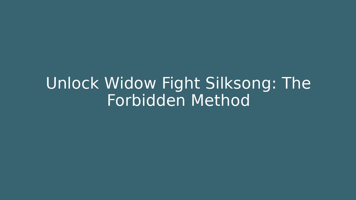 Unlock Widow Fight Silksong: The Forbidden Method
