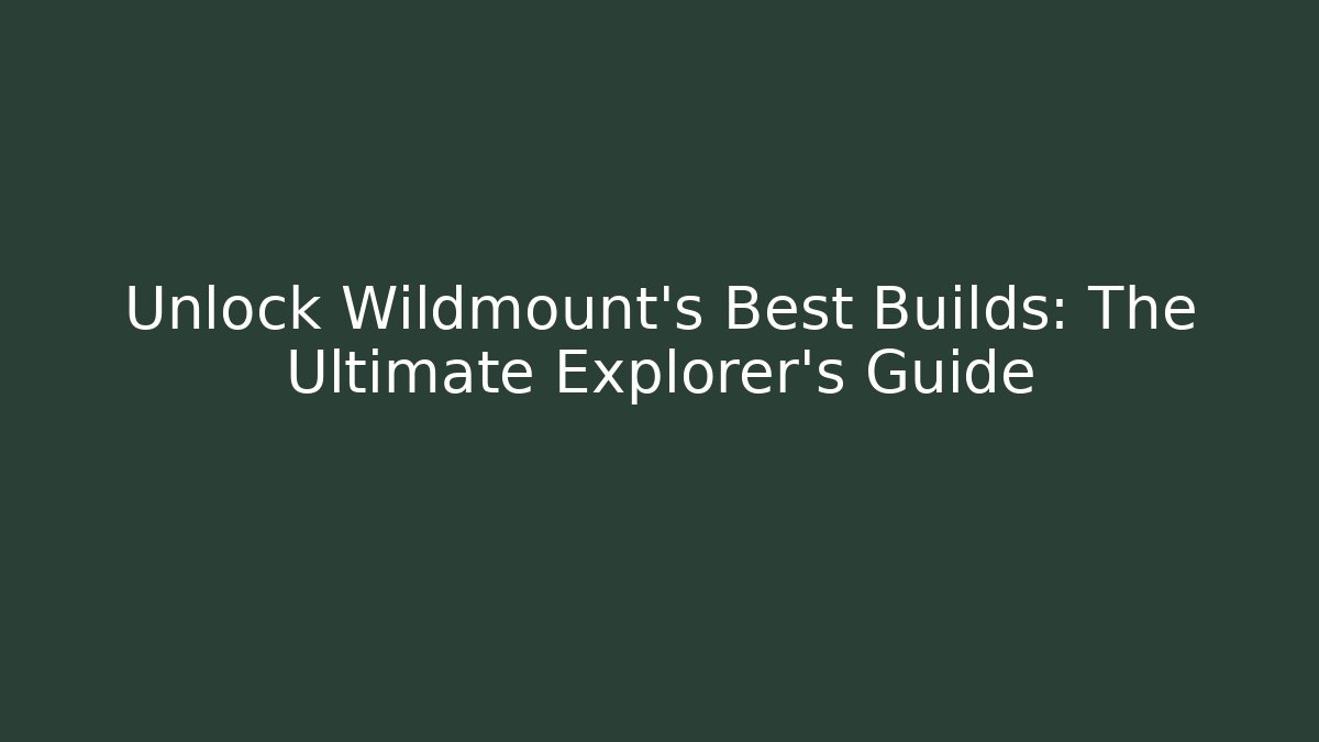 Unlock Wildmount’s Best Builds: The Ultimate Explorer’s Guide