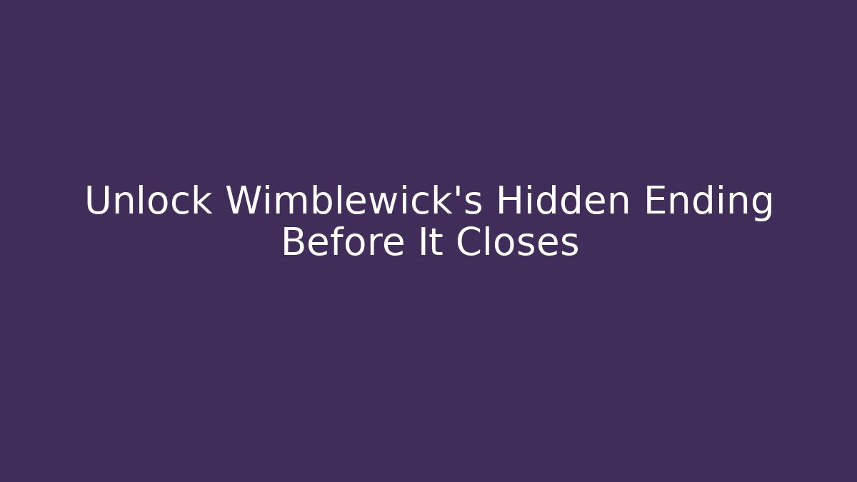Unlock Wimblewick's Hidden Ending Before It Closes - Critter Realm